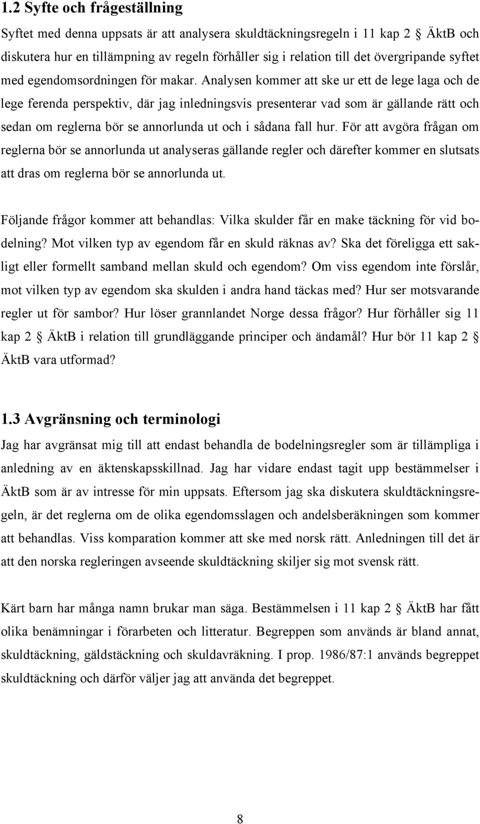 Analysen kommer att ske ur ett de lege laga och de lege ferenda perspektiv, där jag inledningsvis presenterar vad som är gällande rätt och sedan om reglerna bör se annorlunda ut och i sådana fall hur.