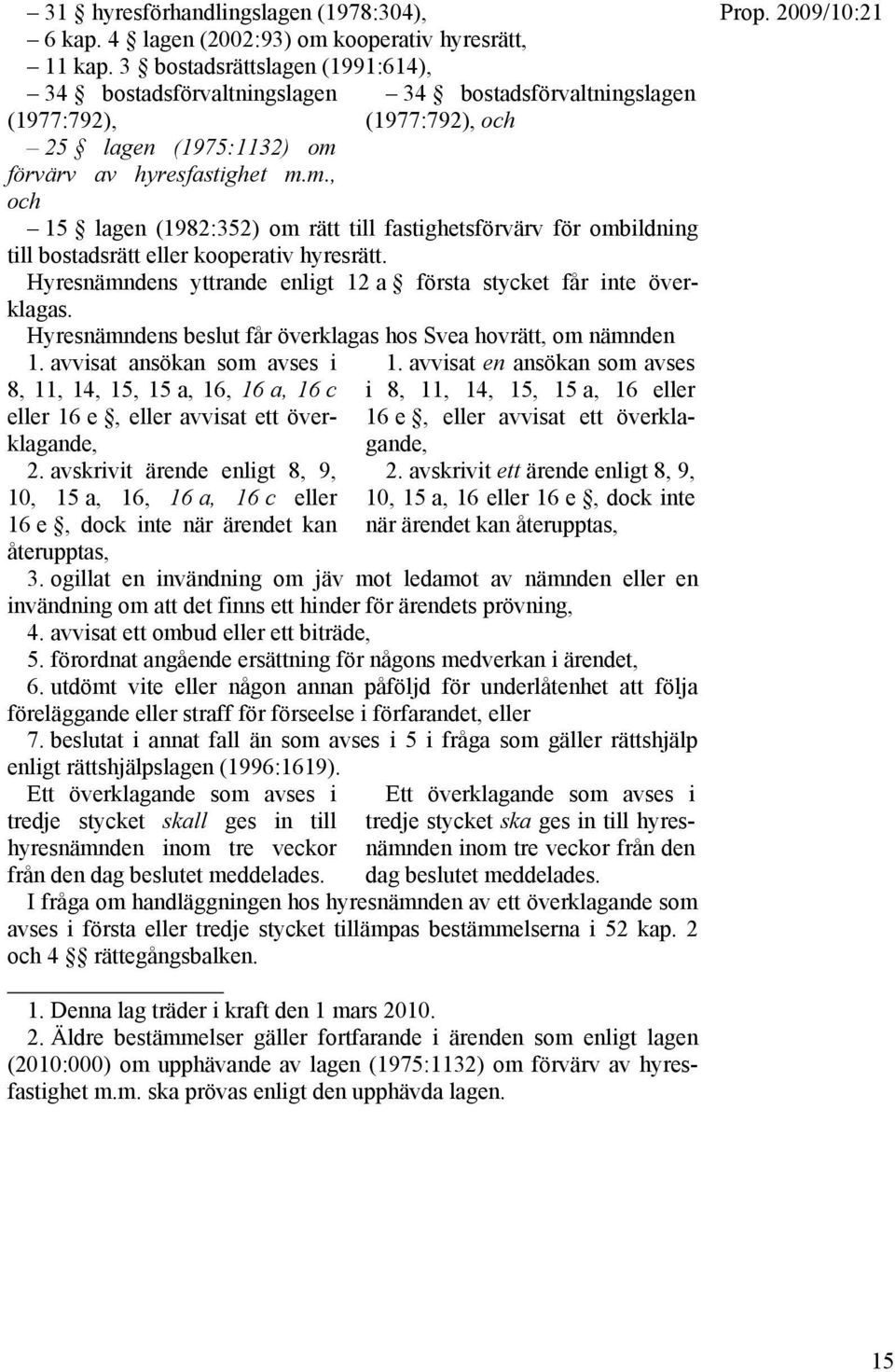 förvärv av hyresfastighet m.m., och 15 lagen (1982:352) om rätt till fastighetsförvärv för ombildning till bostadsrätt eller kooperativ hyresrätt.