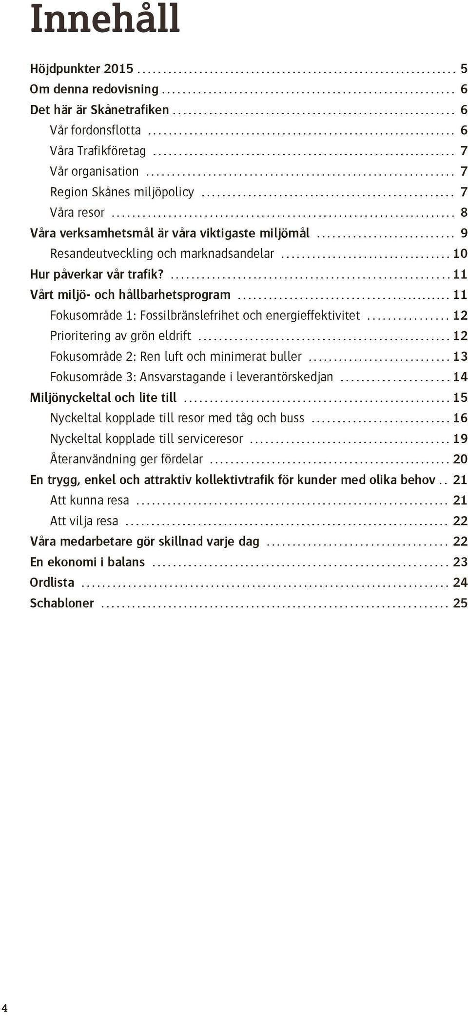 ........................................................... 7 Region Skånes miljöpolicy................................................. 7 Våra resor.