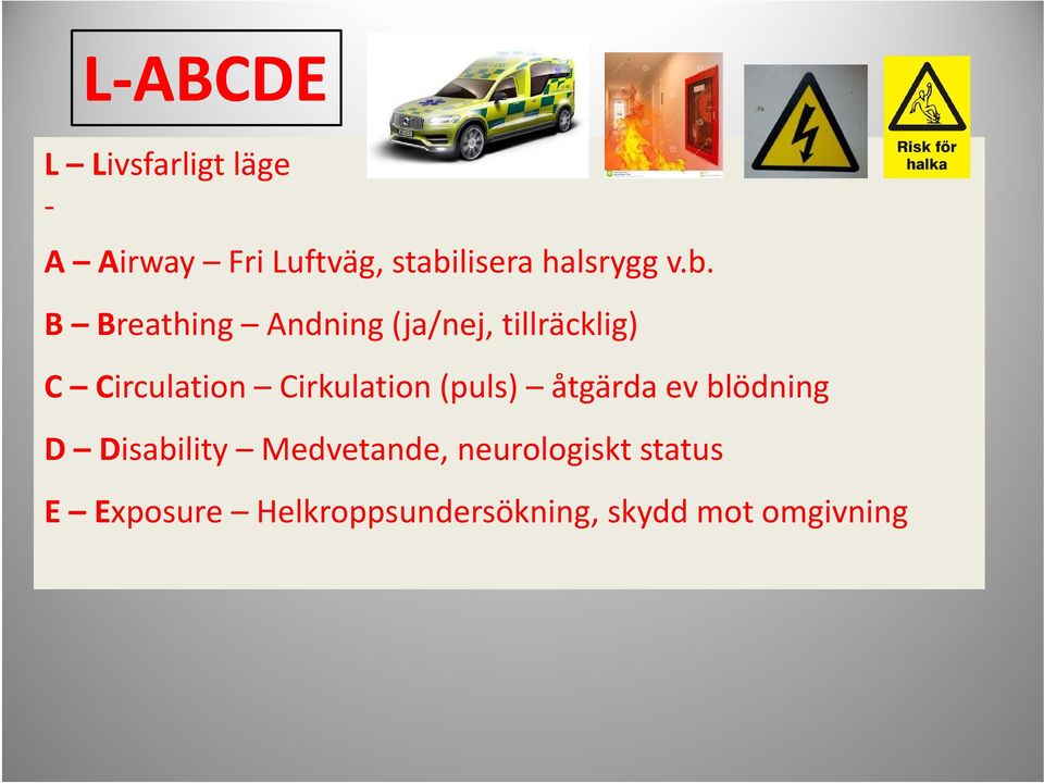 B Breathing Andning (ja/nej, tillräcklig) C Circulation Cirkulation