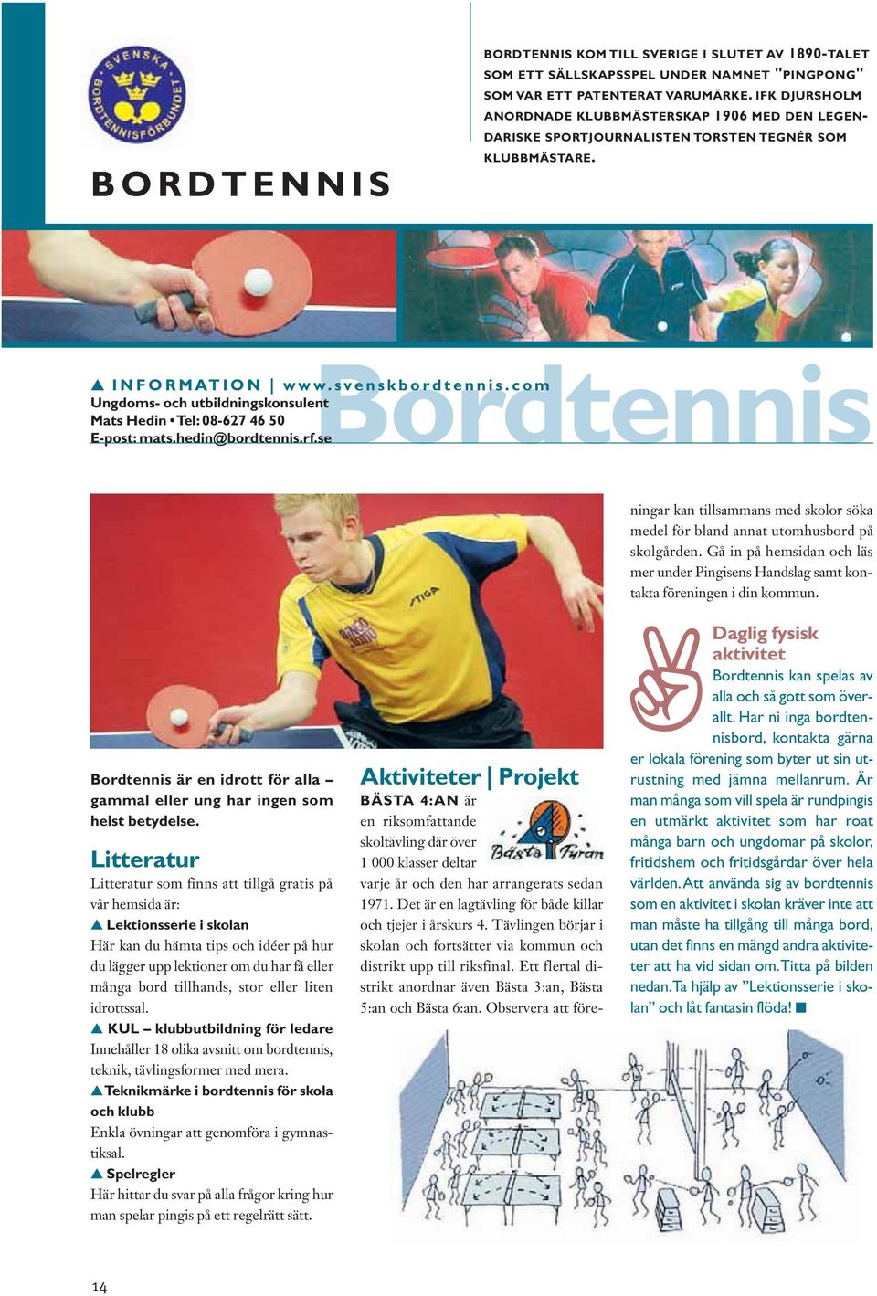 com Ungdoms- och utbildningskonsulent Mats Hedin Tel: 08-627 46 50 E-post: mats.hedin@bordtennis.rf.