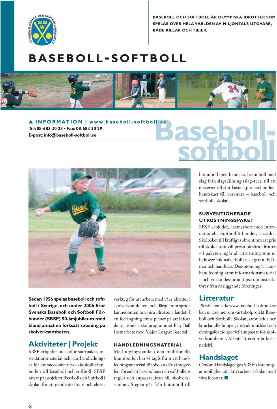 se Basebollsoftboll brännboll med handske, brännboll med slag från slagställning (slag-tee), till att eleverna till slut kastar (pitchar) underhandskast till varandra baseboll och softboll i skolan.