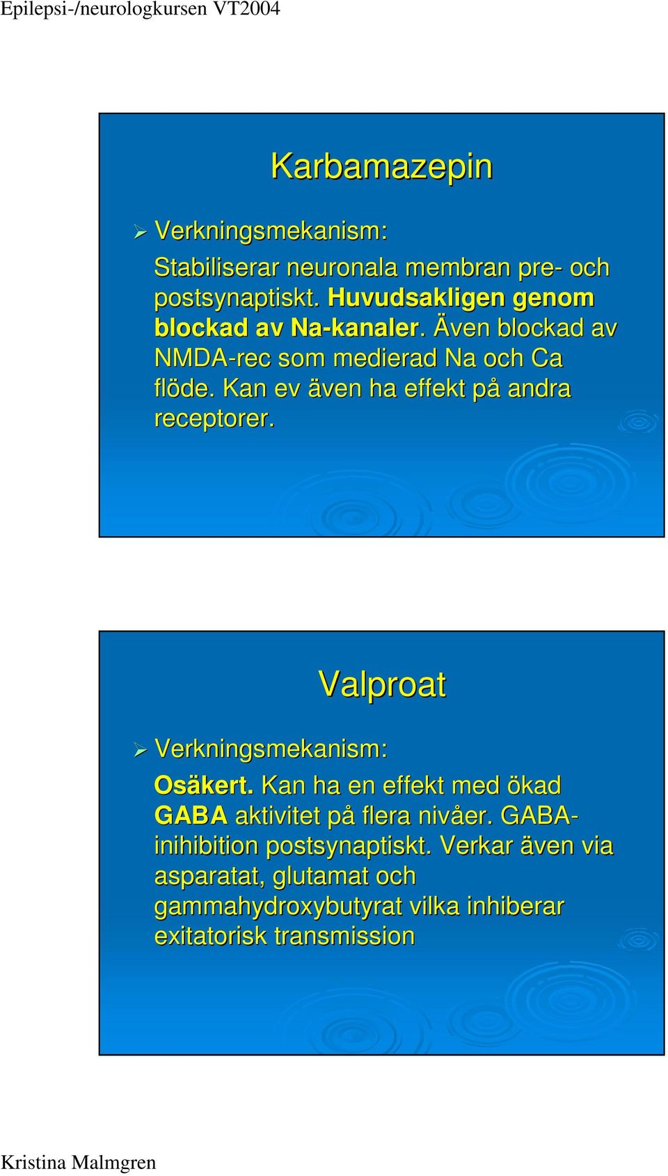 Kan ev även ha effekt påp andra receptorer. Valproat Verkningsmekanism: Osäkert.