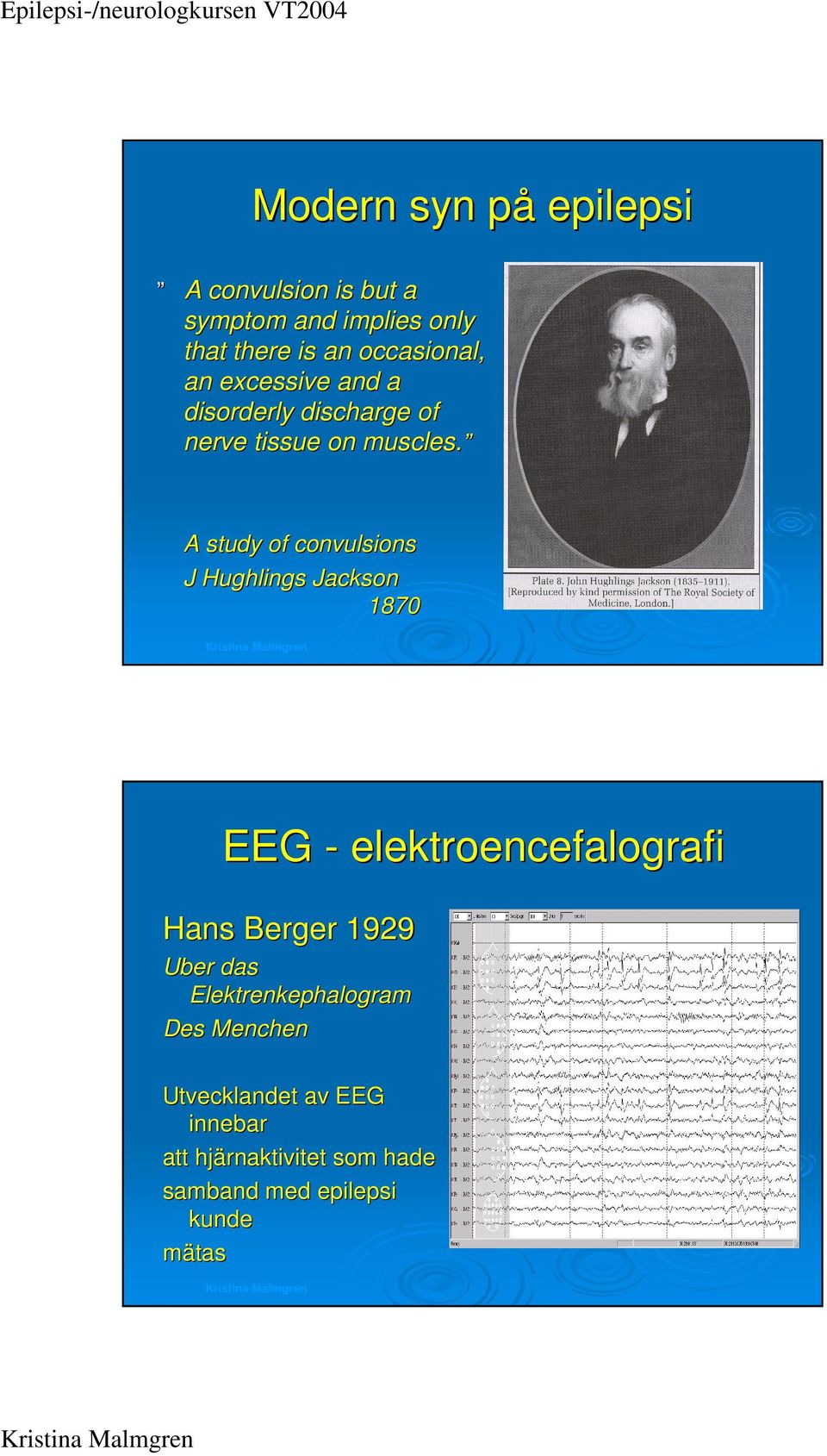 A study of convulsions J Hughlings Jackson 1870 EEG - elektroencefalografi Hans Berger 1929 Uber