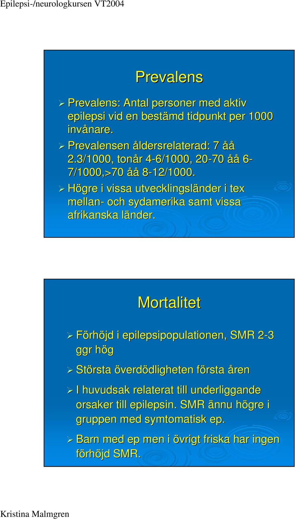 Högre i vissa utvecklingsländer nder i tex mellan- och sydamerika samt vissa afrikanska länder.