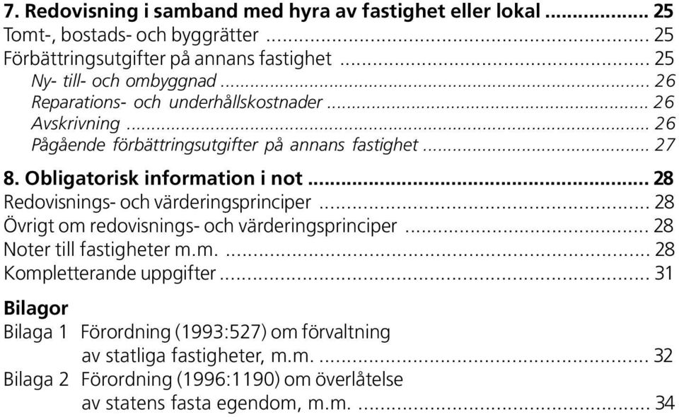 Obligatorisk information i not... 28 Redovisnings- och värderingsprinciper... 28 Övrigt om redovisnings- och värderingsprinciper... 28 Noter till fastigheter m.m.... 28 Kompletterande uppgifter.