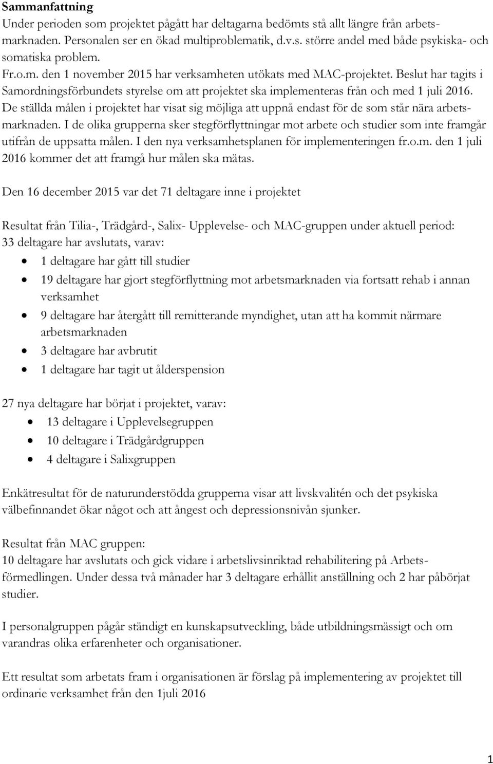 De ställda målen i projektet har visat sig möjliga att uppnå endast för de som står nära arbetsmarknaden.