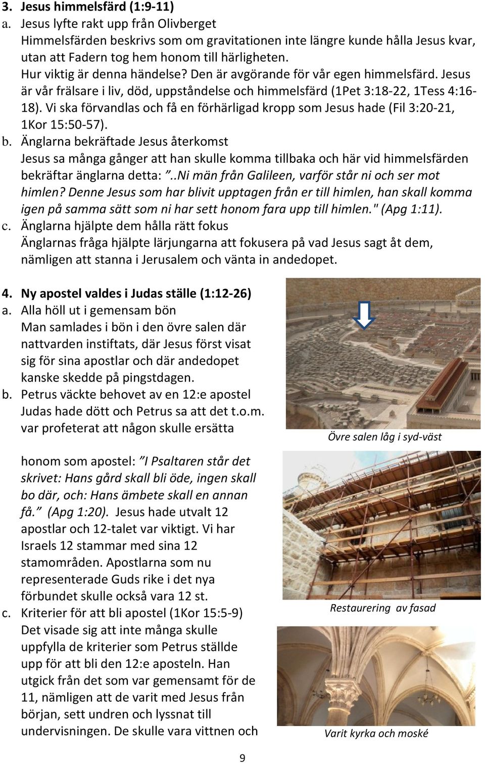 Vi ska förvandlas och få en förhärligad kropp som Jesus hade (Fil 3:20-21, 1Kor 15:50-57). b.