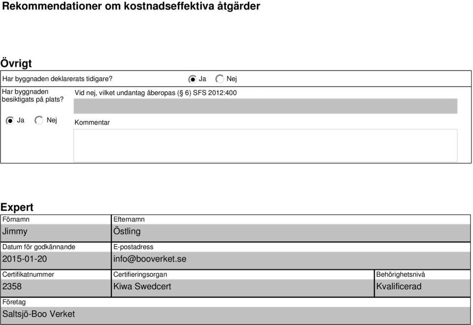 Vid nej, vilket undantag åberopas ( 6) SFS 2012:400 Ja Kommentar Expert Förnamn Jimmy Datum för