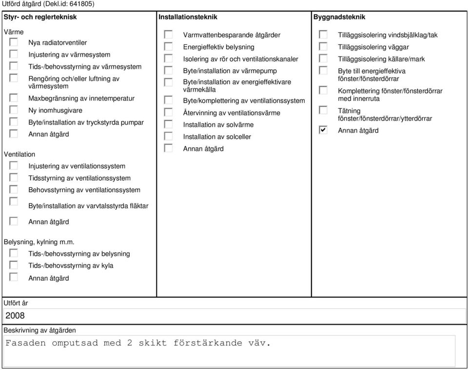 innetemperatur Ny inomhusgivare Byte/installation av tryckstyrda pumpar Injustering av ventilationssystem Tidsstyrning av ventilationssystem Behovsstyrning av ventilationssystem Byte/installation av