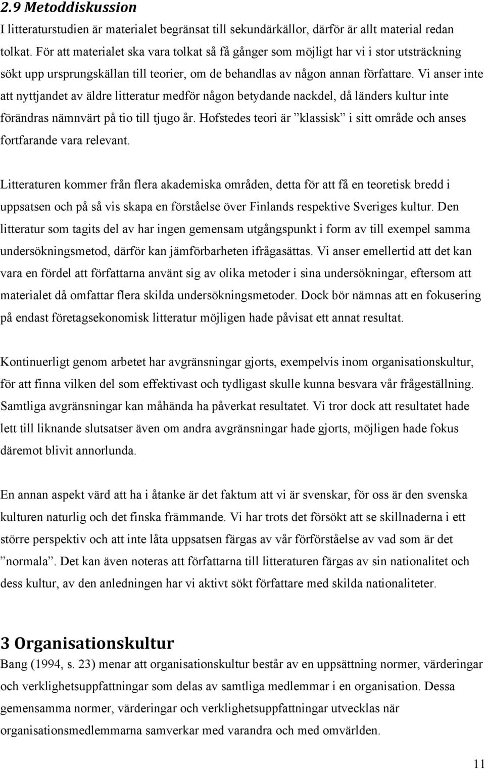 Vi anser inte att nyttjandet av äldre litteratur medför någon betydande nackdel, då länders kultur inte förändras nämnvärt på tio till tjugo år.