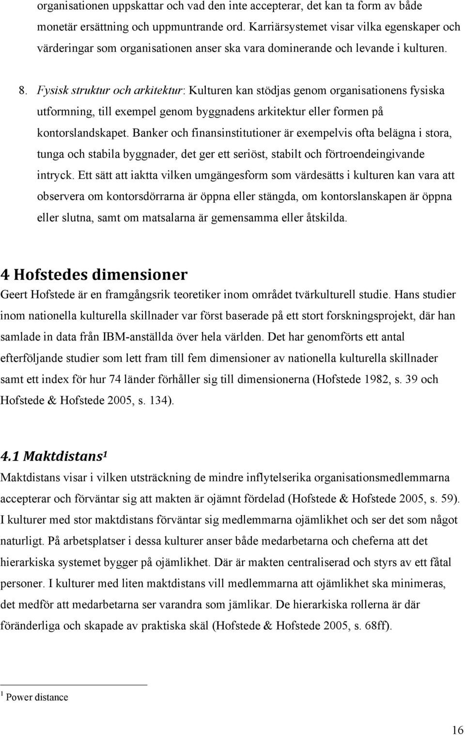 Fysisk struktur och arkitektur: Kulturen kan stödjas genom organisationens fysiska utformning, till exempel genom byggnadens arkitektur eller formen på kontorslandskapet.