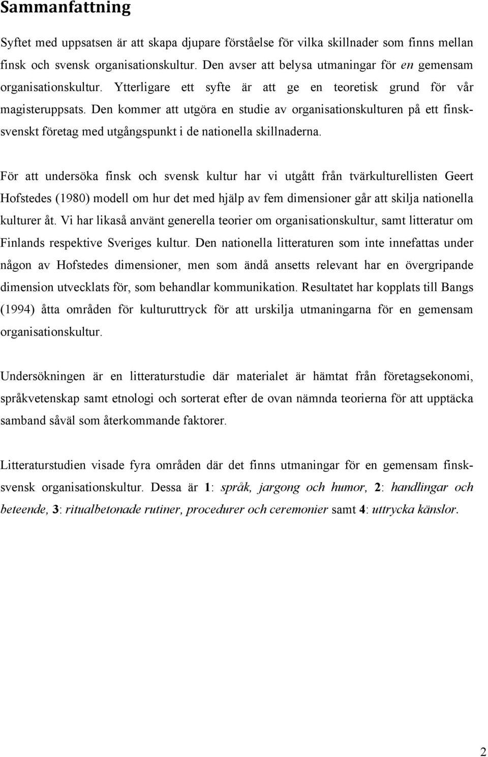 Den kommer att utgöra en studie av organisationskulturen på ett finsksvenskt företag med utgångspunkt i de nationella skillnaderna.