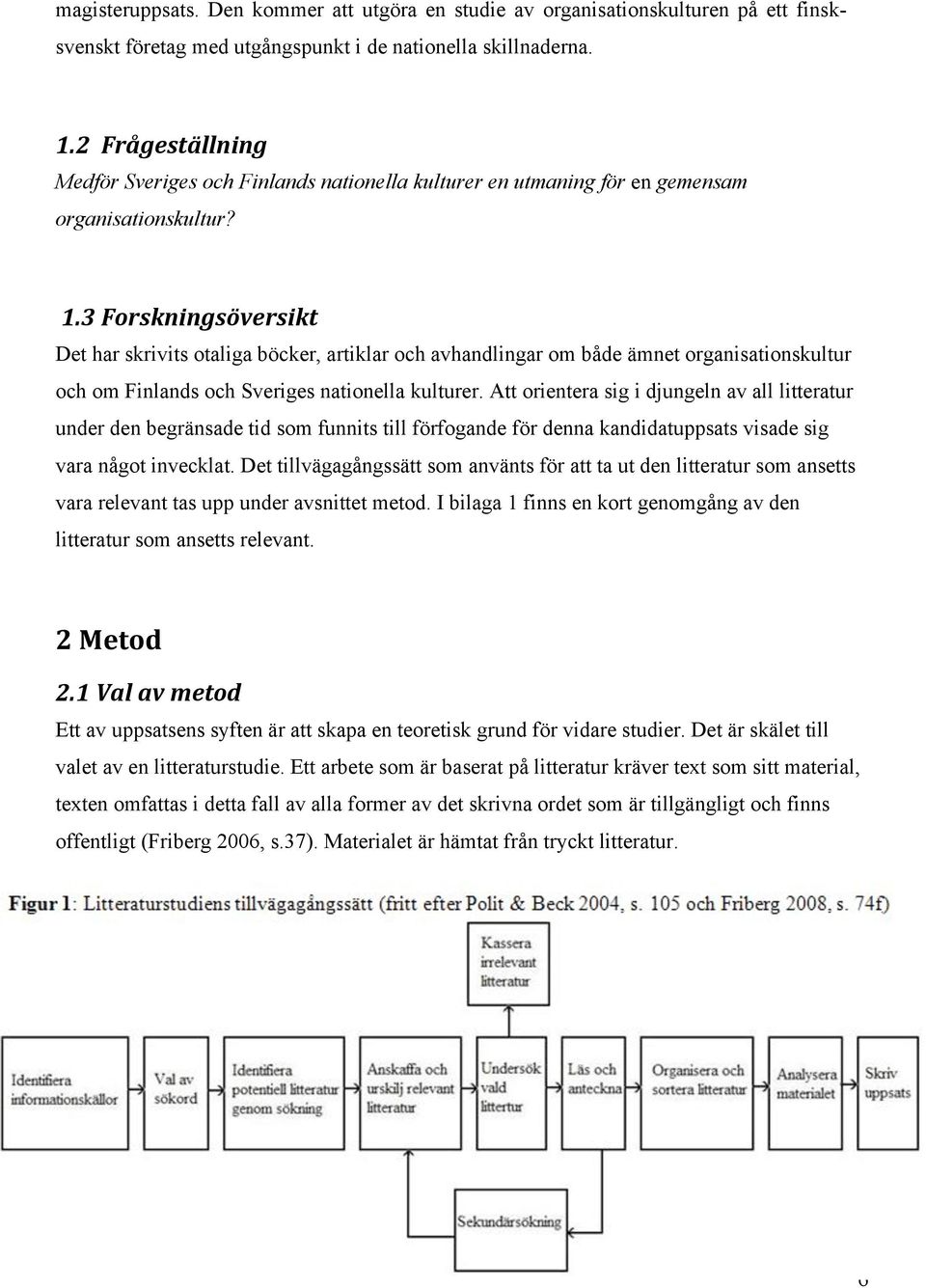 3 Forskningsöversikt Det har skrivits otaliga böcker, artiklar och avhandlingar om både ämnet organisationskultur och om Finlands och Sveriges nationella kulturer.