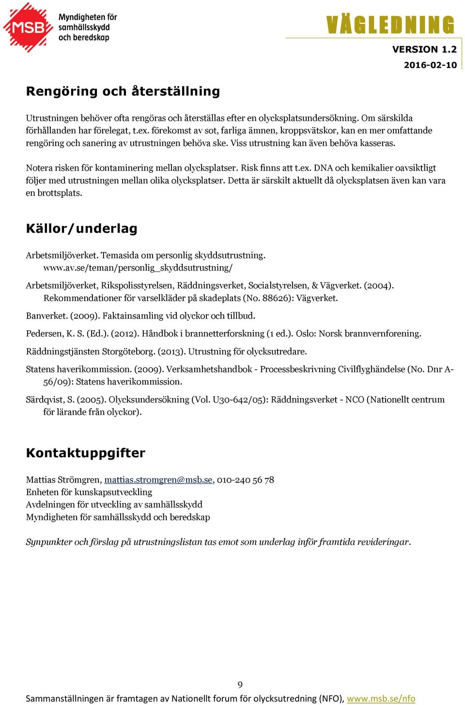 Notera risken för kontaminering mellan olycksplatser. Risk finns att t.ex. DNA och kemikalier oavsiktligt följer med utrustningen mellan olika olycksplatser.