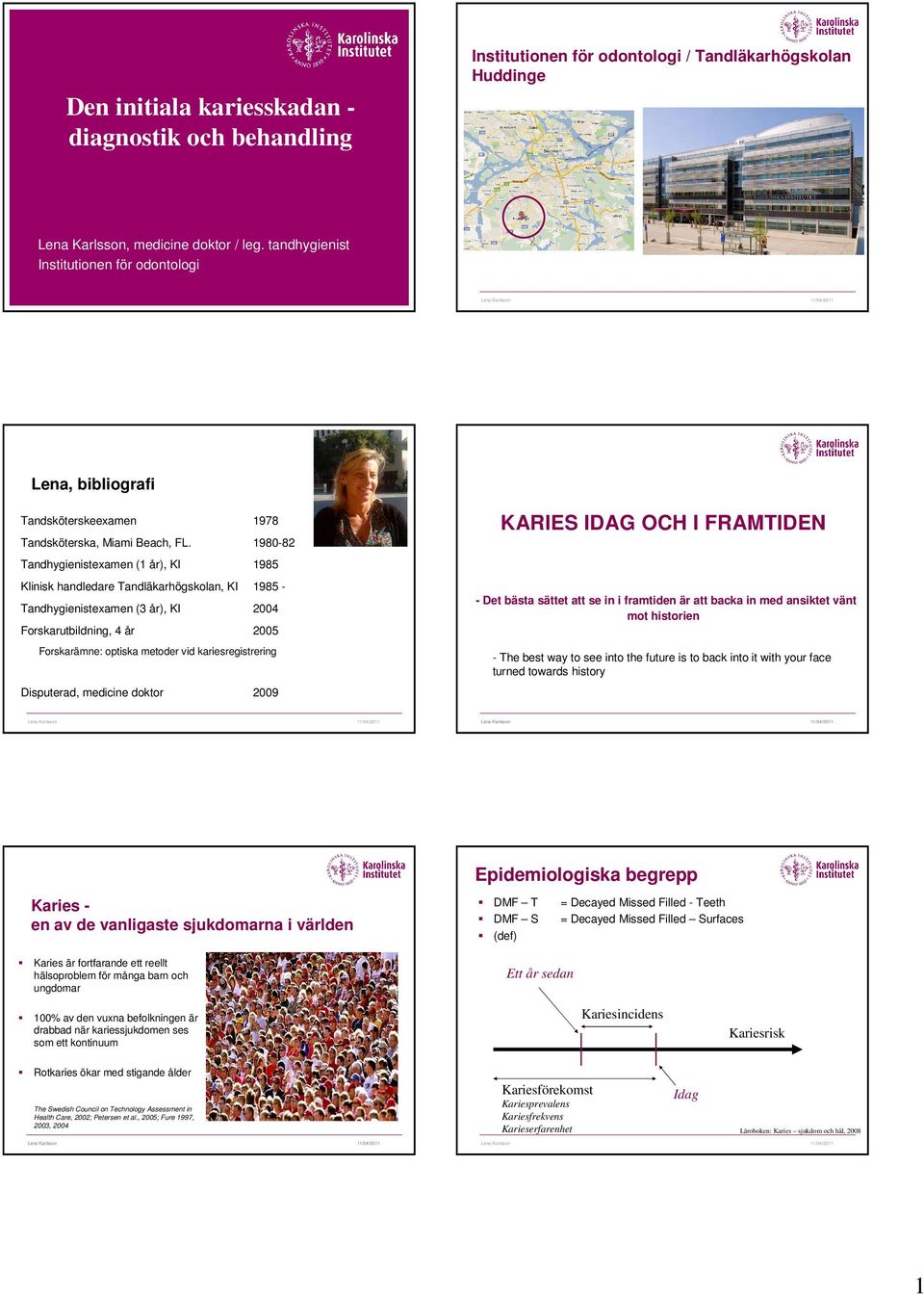 1980-82 Tandhygienistexamen (1 år), KI 1985 Klinisk handledare Tandläkarhögskolan, KI 1985 - Tandhygienistexamen (3 år), KI 2004 Forskarutbildning, 4 år 2005 Forskarämne: optiska metoder vid