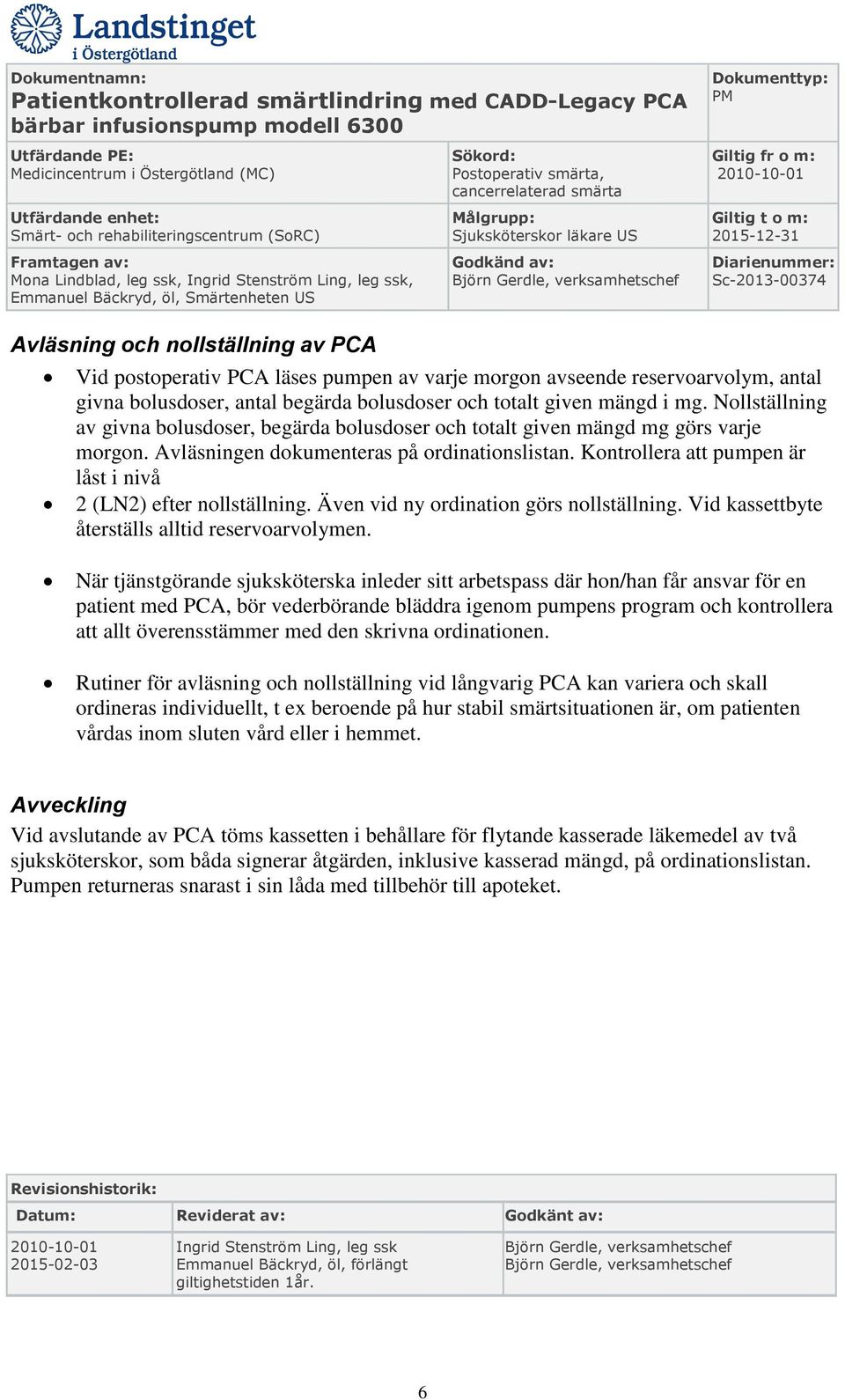 Kontrollera att pumpen är låst i nivå 2 (LN2) efter nollställning. Även vid ny ordination görs nollställning. Vid kassettbyte återställs alltid reservoarvolymen.