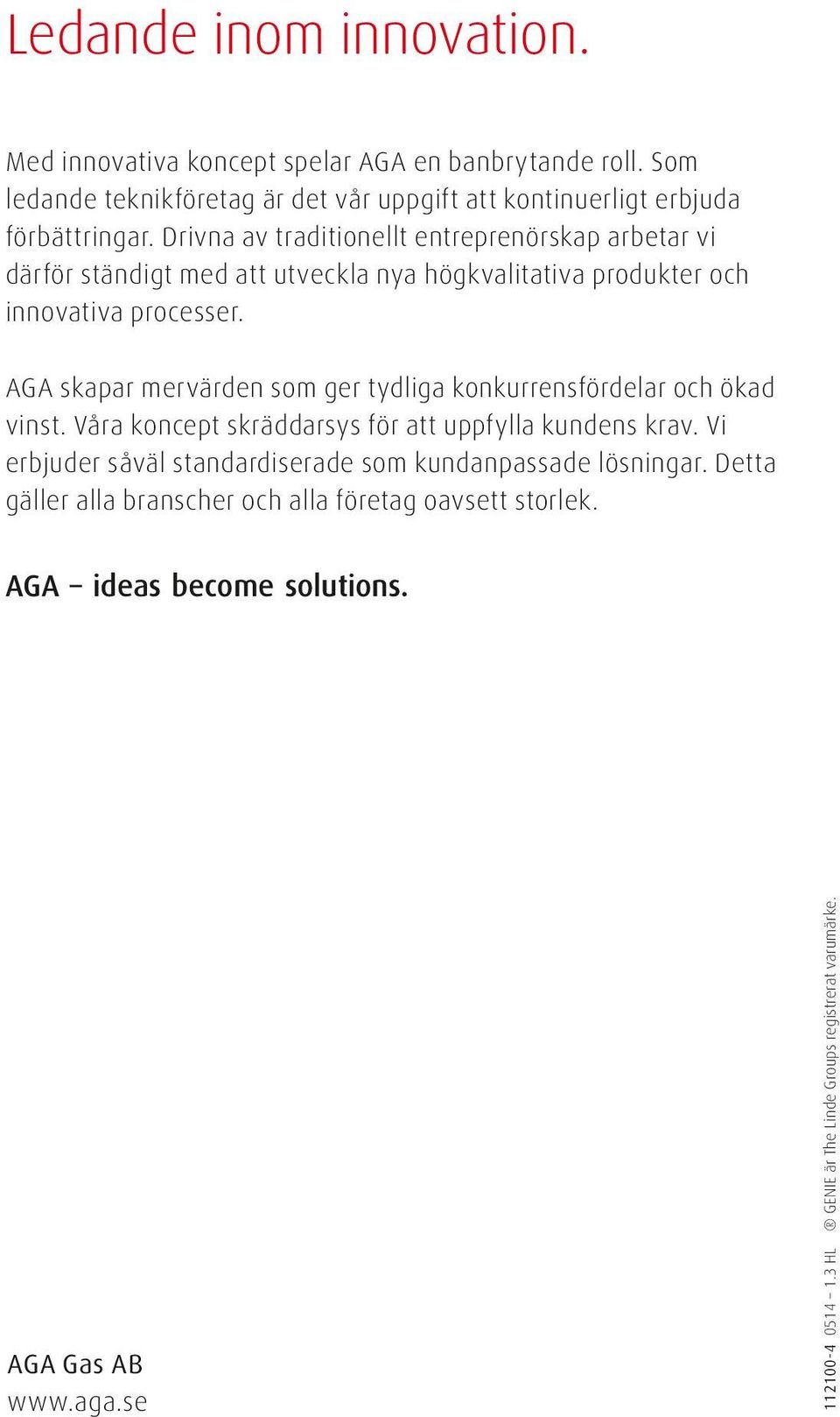 AGA skapar mervärden som ger tydliga konkurrensfördelar och ökad vinst. Våra koncept skräddarsys för att uppfylla kundens krav.