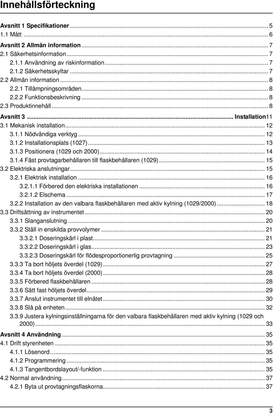 .. 13 3.1.3 Positionera (1029 och 2000)... 14 3.1.4 Fäst provtagarbehållaren till flaskbehållaren (1029)... 15 3.2 Elektriska anslutningar... 15 3.2.1 Elektrisk installation... 16 3.2.1.1 Förbered den elektriska installationen.