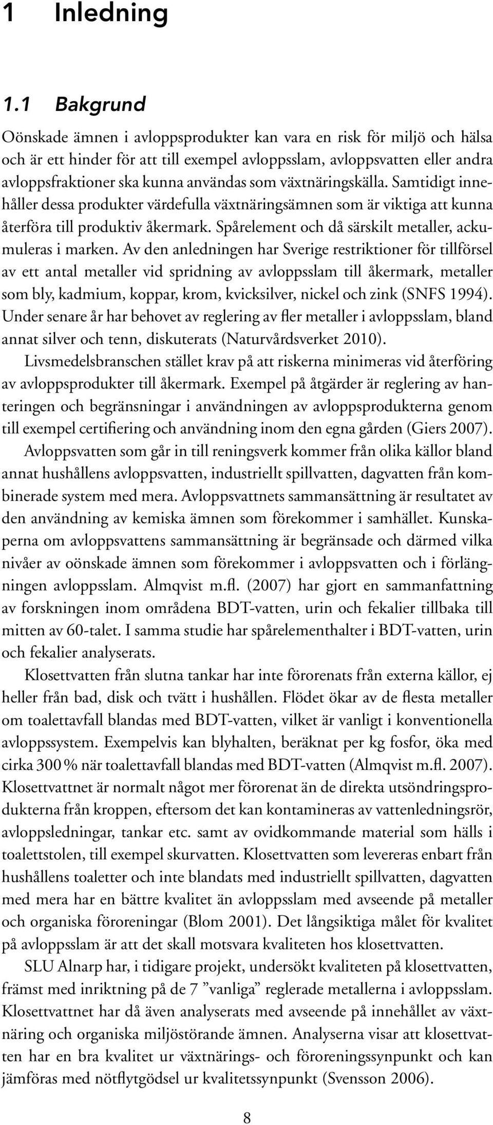 som växtnäringskälla. Samtidigt innehåller dessa produkter värdefulla växtnäringsämnen som är viktiga att kunna återföra till produktiv åkermark.