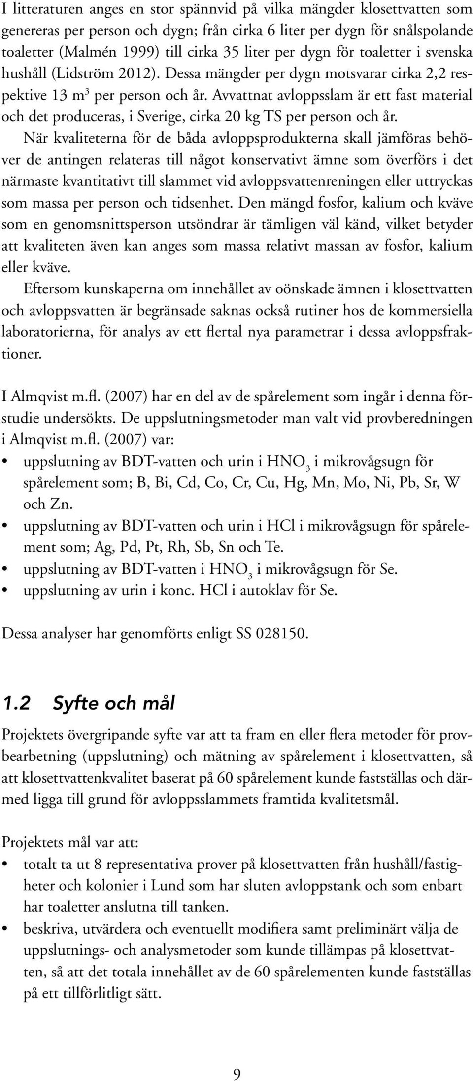 Avvattnat avloppsslam är ett fast material och det produceras, i Sverige, cirka 20 kg TS per person och år.