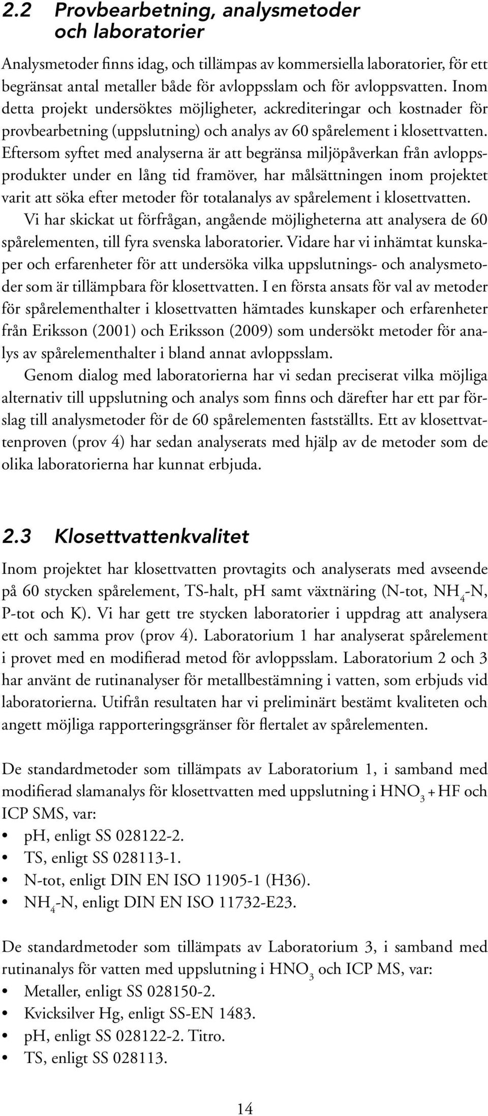 Eftersom syftet med analyserna är att begränsa miljöpåverkan från avloppsprodukter under en lång tid framöver, har målsättningen inom projektet varit att söka efter metoder för totalanalys av