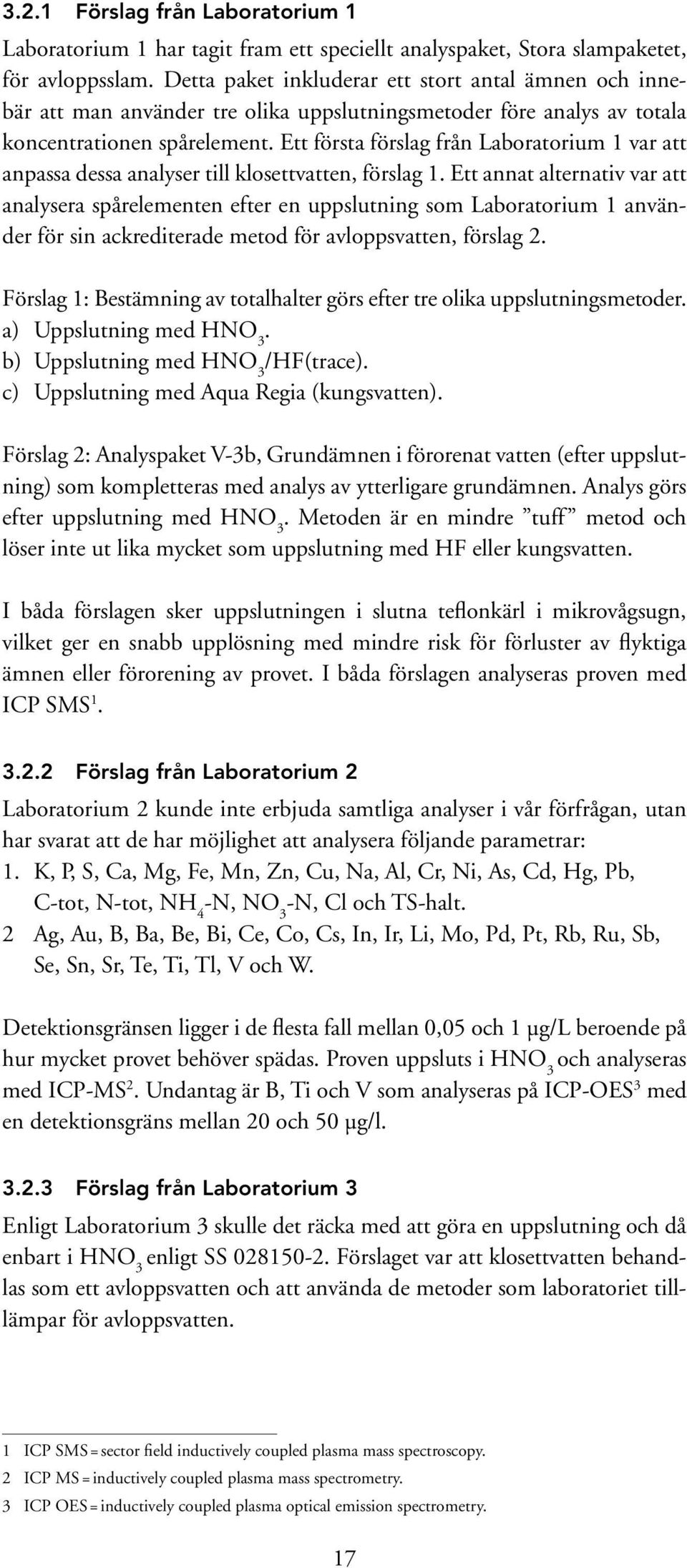 Ett första förslag från Laboratorium 1 var att anpassa dessa analyser till klosettvatten, förslag 1.