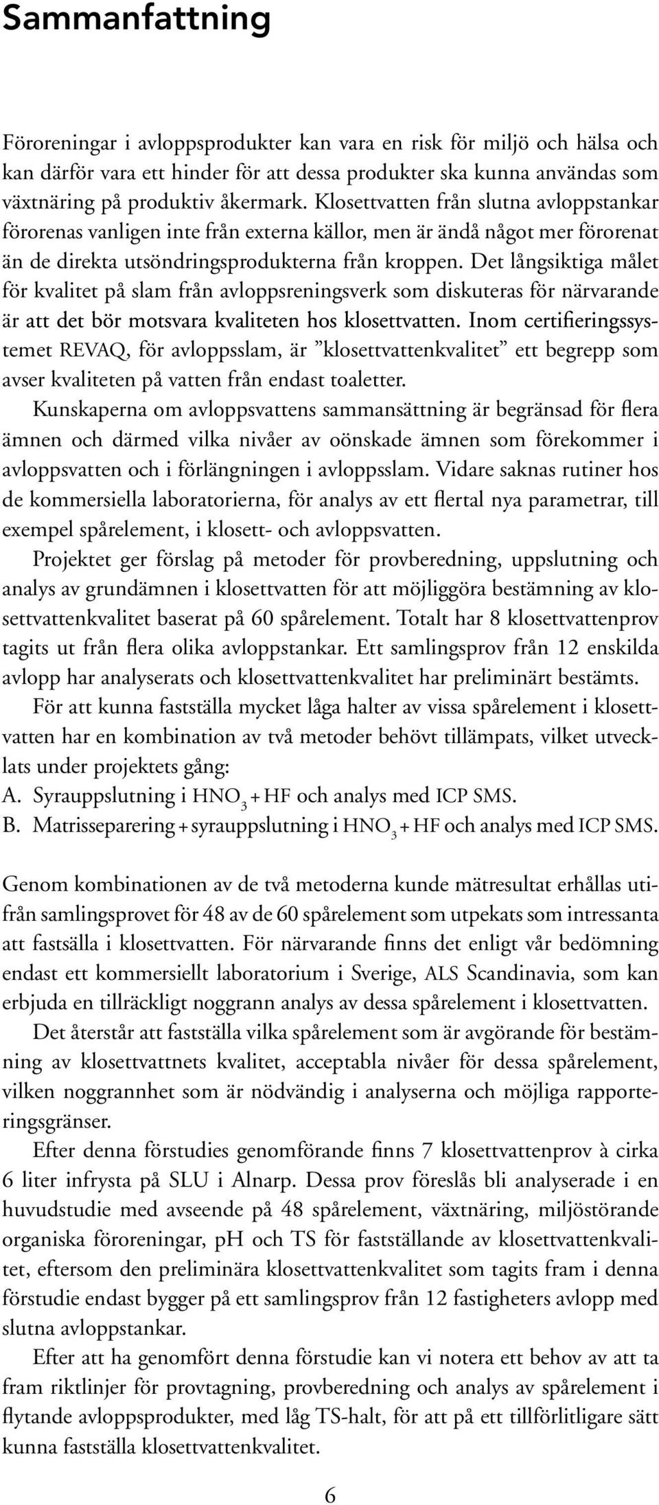 Det långsiktiga målet för kvalitet på slam från avloppsreningsverk som diskuteras för närvarande är att det bör motsvara kvaliteten hos klosettvatten.