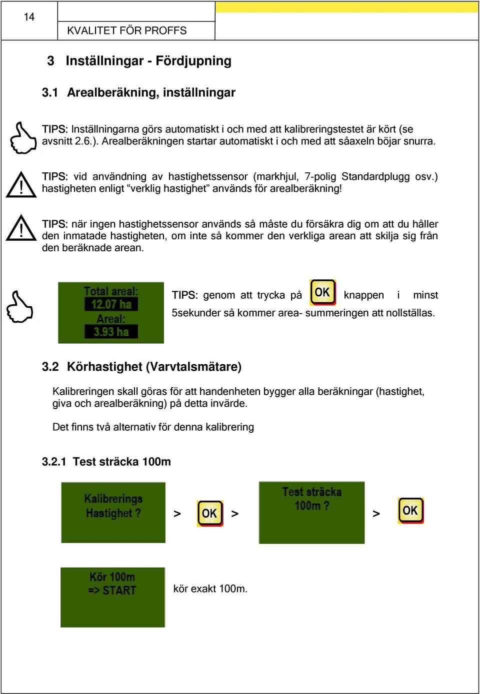 ) hastigheten enligt verklig hastighet används för arealberäkning!