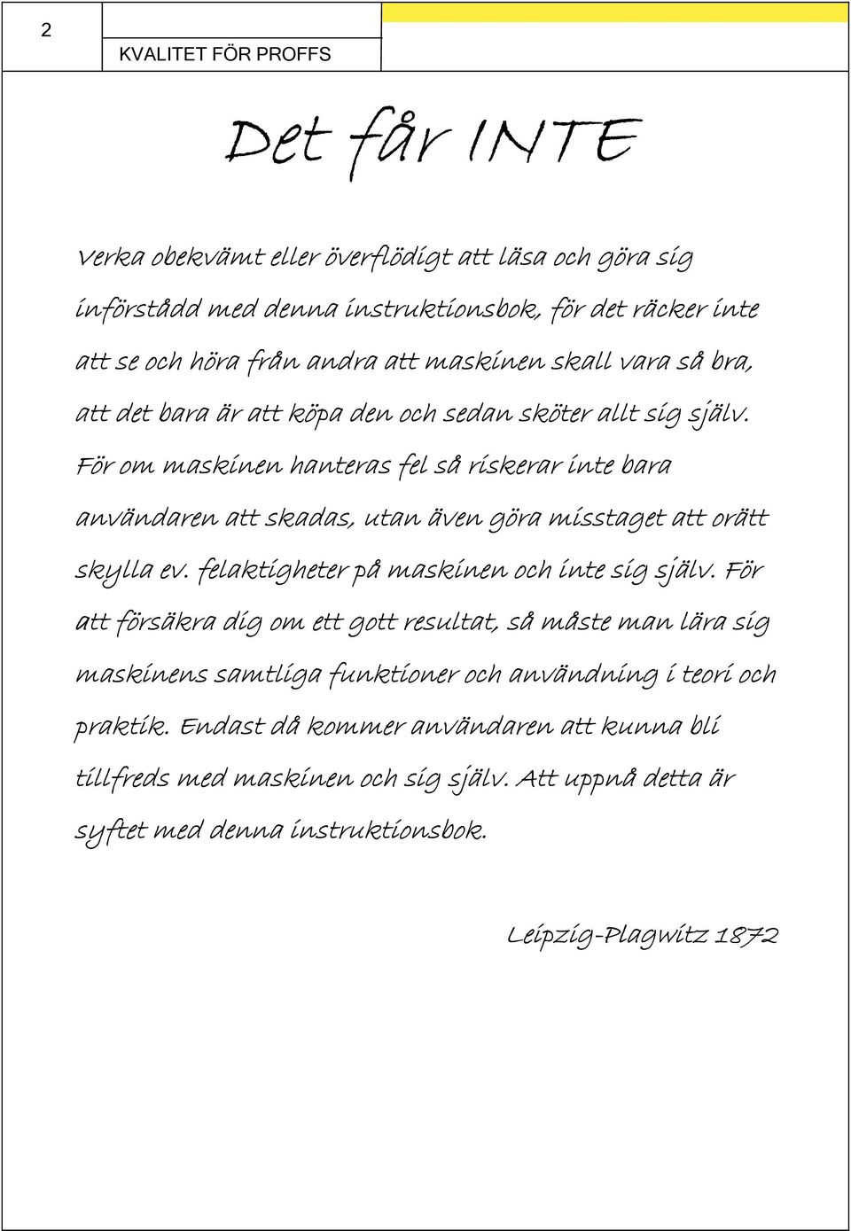 För om maskinen hanteras fel så riskerar inte bara användaren att skadas, utan även göra misstaget att orätt skylla ev. felaktigheter på maskinen och inte sig själv.