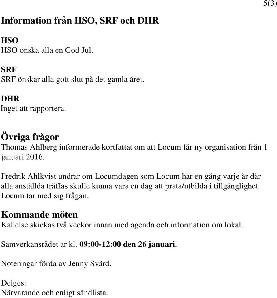 Fredrik Ahlkvist undrar om dagen som har en gång varje år där alla anställda träffas skulle kunna vara en dag att prata/utbilda i tillgänglighet.