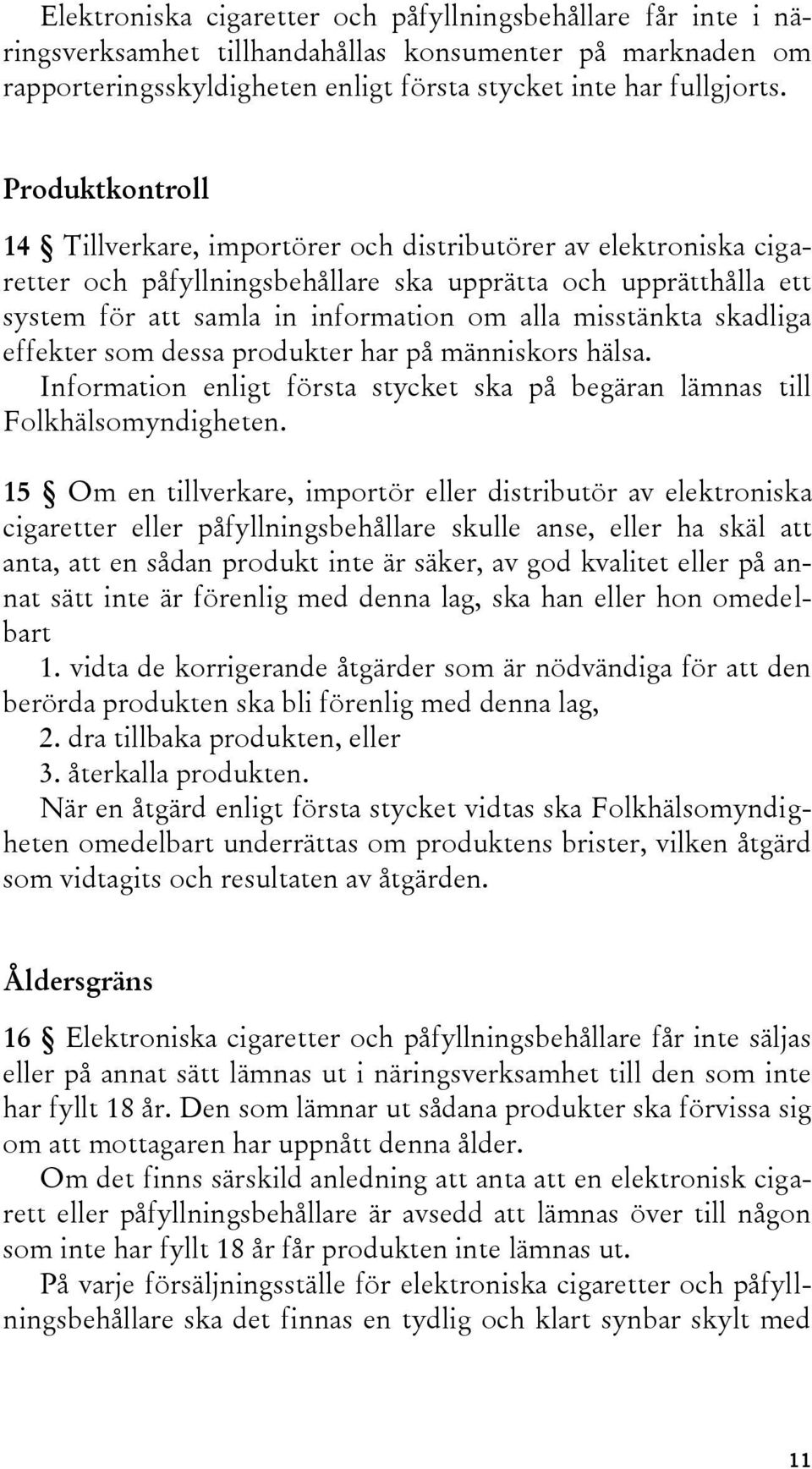 misstänkta skadliga effekter som dessa produkter har på människors hälsa. Information enligt första stycket ska på begäran lämnas till Folkhälsomyndigheten.