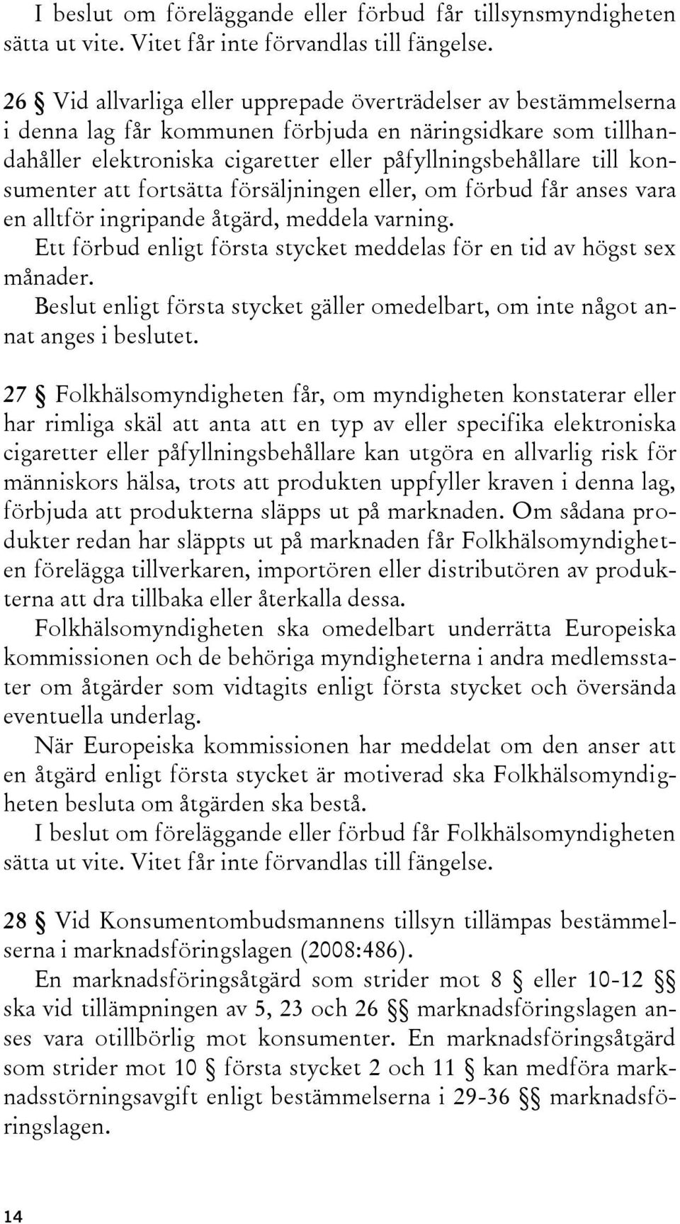 konsumenter att fortsätta försäljningen eller, om förbud får anses vara en alltför ingripande åtgärd, meddela varning. Ett förbud enligt första stycket meddelas för en tid av högst sex månader.