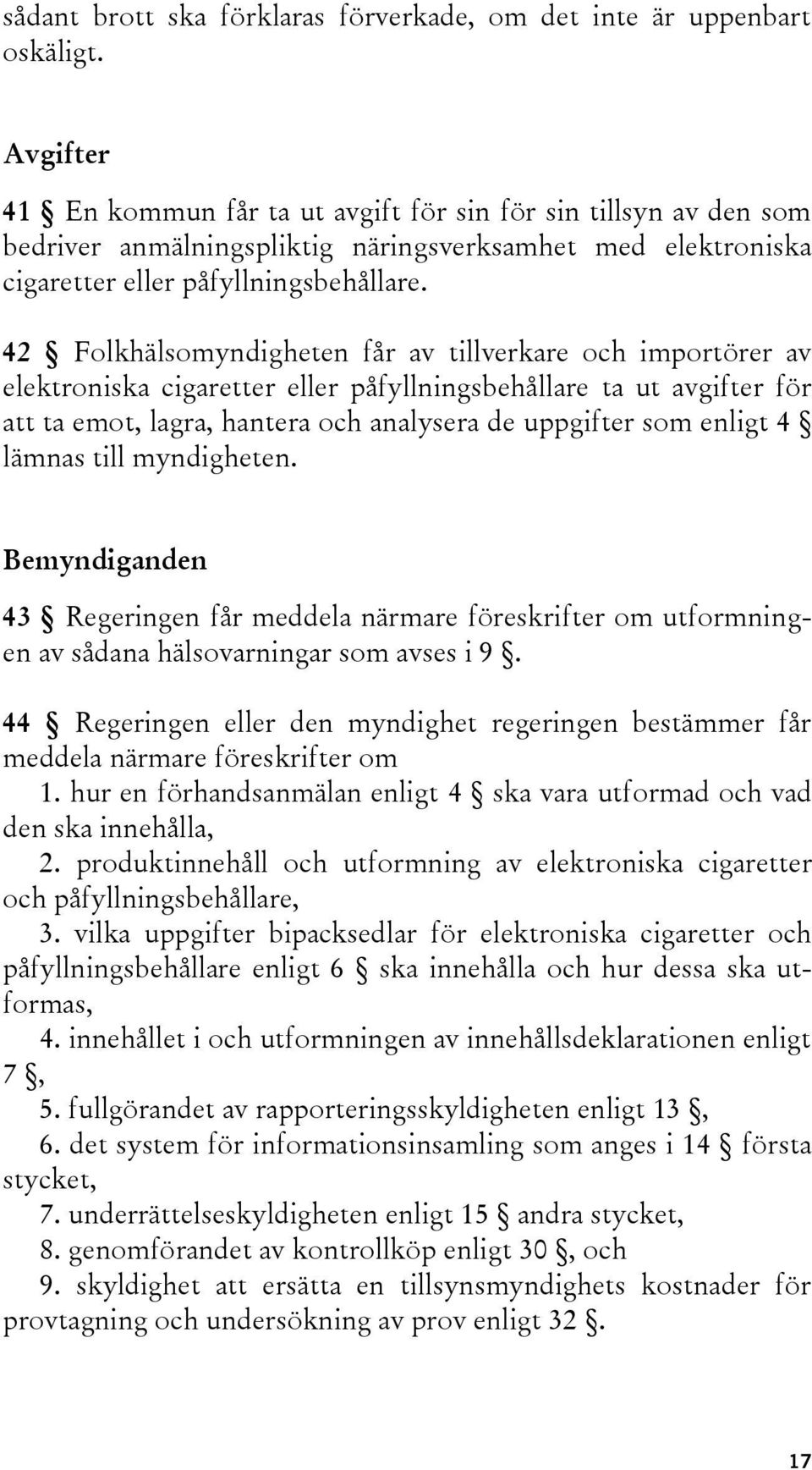 42 Folkhälsomyndigheten får av tillverkare och importörer av elektroniska cigaretter eller påfyllningsbehållare ta ut avgifter för att ta emot, lagra, hantera och analysera de uppgifter som enligt 4