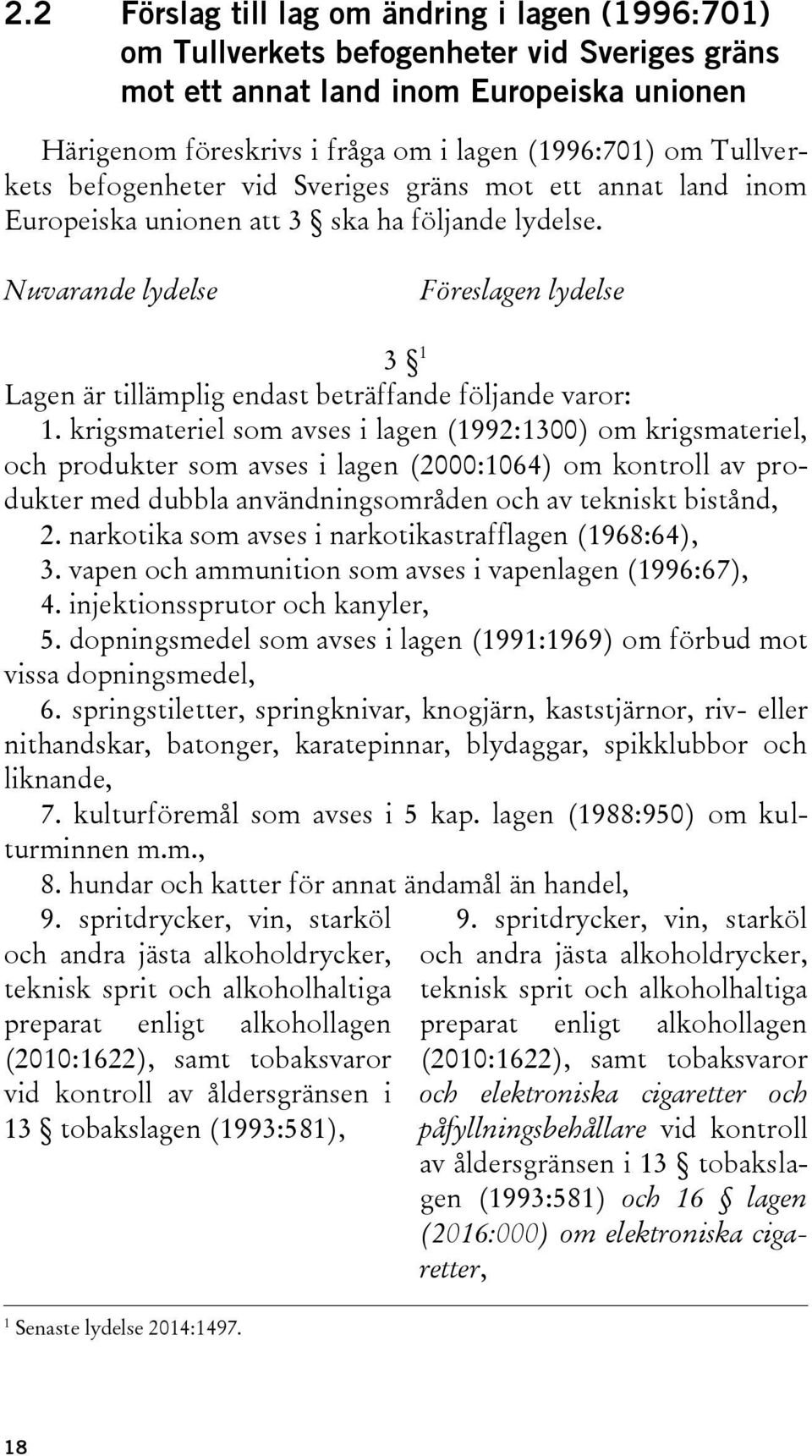 Nuvarande lydelse Föreslagen lydelse 3 1 Lagen är tillämplig endast beträffande följande varor: 1.