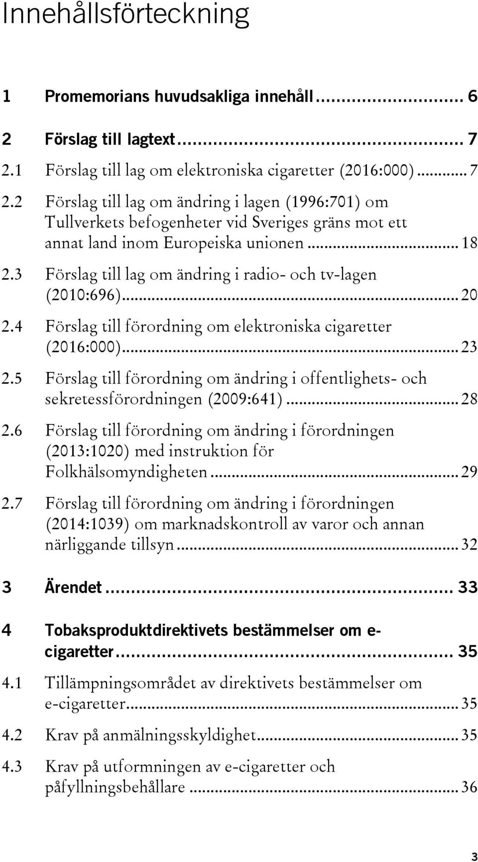 2 Förslag till lag om ändring i lagen (1996:701) om Tullverkets befogenheter vid Sveriges gräns mot ett annat land inom Europeiska unionen... 18 2.