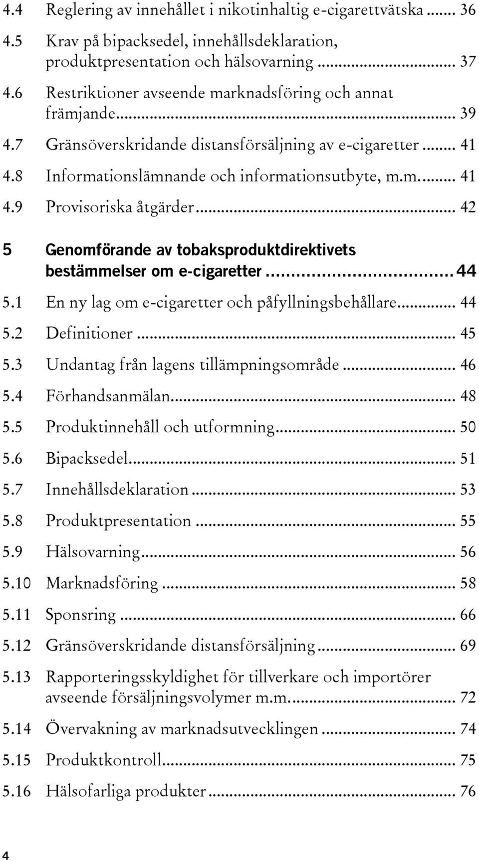 .. 42 5 Genomförande av tobaksproduktdirektivets bestämmelser om e-cigaretter... 44 5.1 En ny lag om e-cigaretter och påfyllningsbehållare... 44 5.2 Definitioner... 45 5.