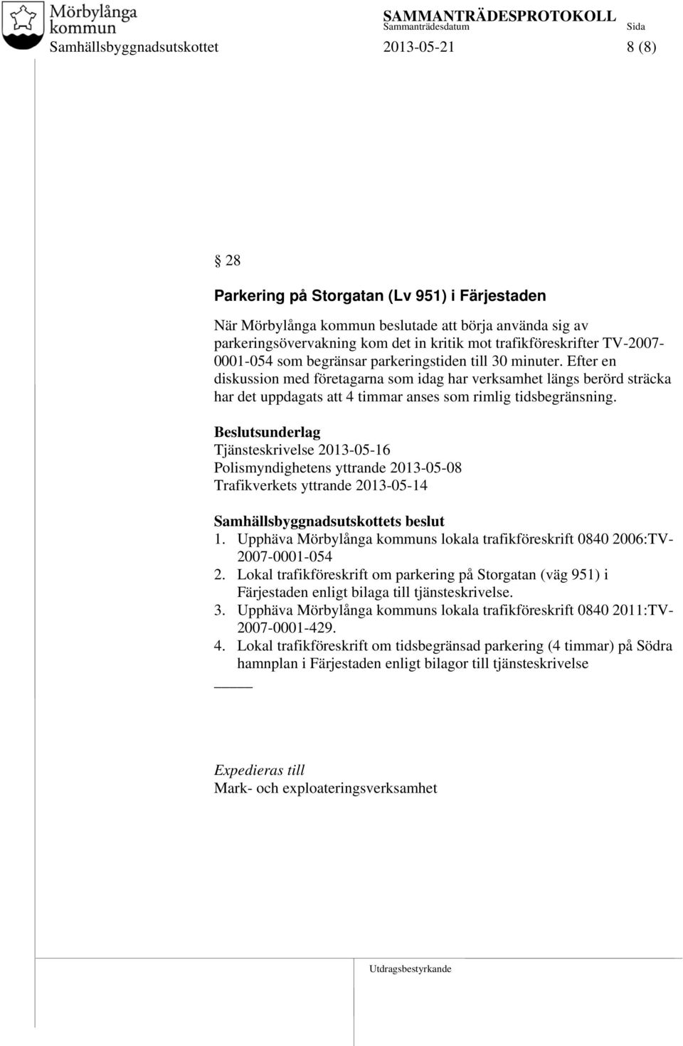 Efter en diskussion med företagarna som idag har verksamhet längs berörd sträcka har det uppdagats att 4 timmar anses som rimlig tidsbegränsning.