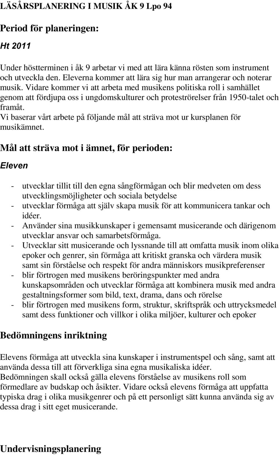 Vidare kommer vi att arbeta med musikens politiska roll i samhället genom att fördjupa oss i ungdomskulturer och proteströrelser från 1950-talet och framåt.