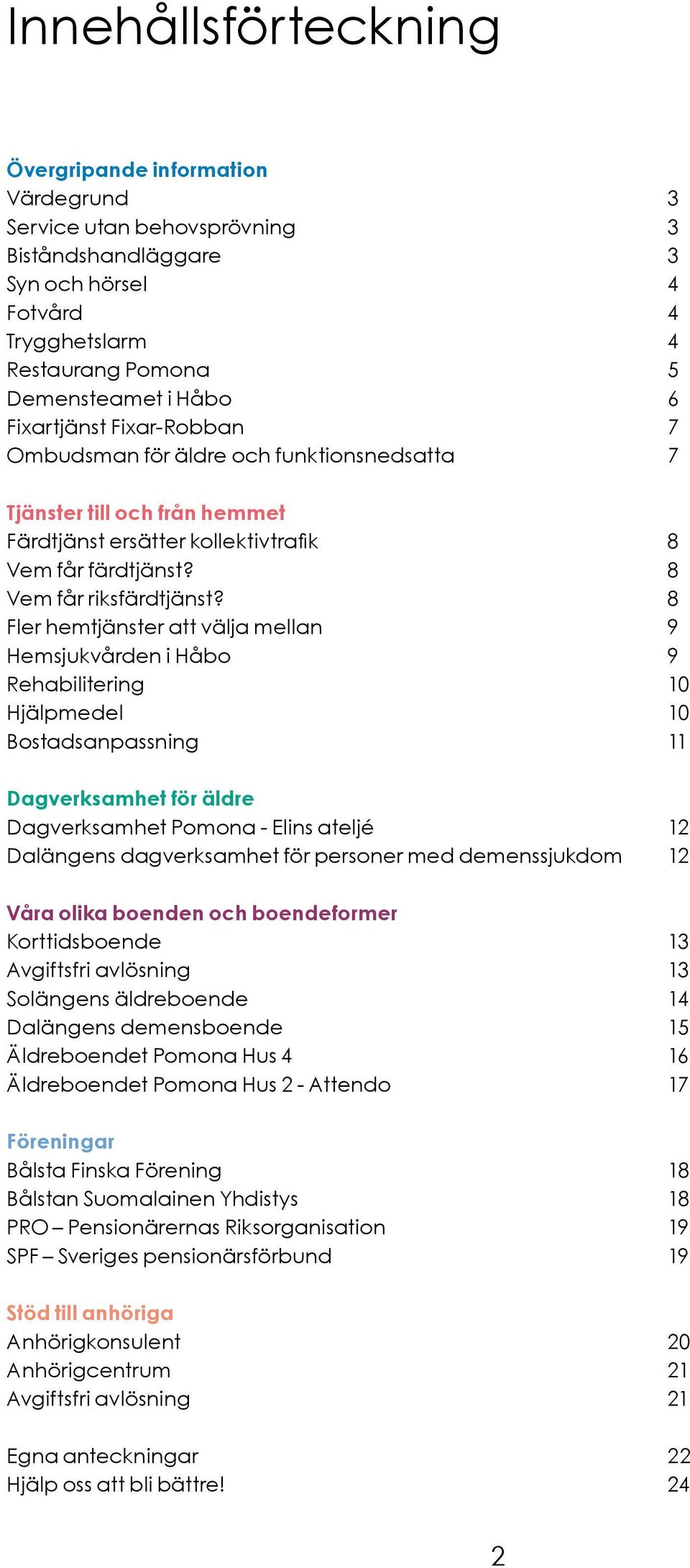 8 Fler hemtjänster att välja mellan 9 Hemsjukvården i Håbo 9 Rehabilitering 10 Hjälpmedel 10 Bostadsanpassning 11 Dagverksamhet för äldre Dagverksamhet Pomona - Elins ateljé 12 Dalängens