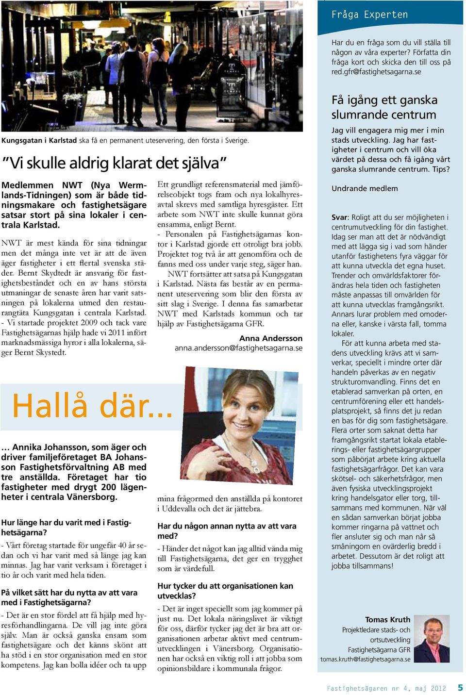 Vi skulle aldrig klarat det själva Medlemmen NWT (Nya Wermlands-Tidningen) som är både tidningsmakare och fastighetsägare satsar stort på sina lokaler i centrala Karlstad.