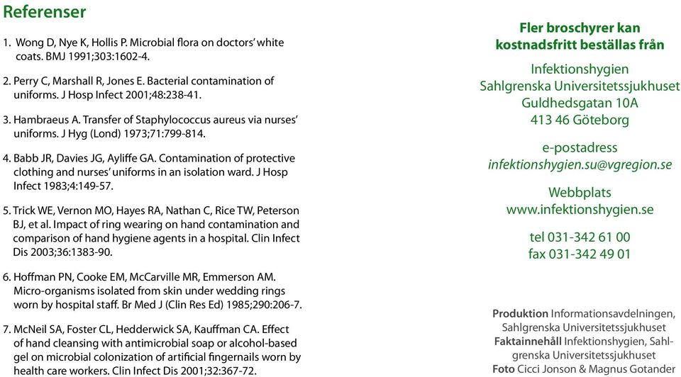 Contamination of protective clothing and nurses uniforms in an isolation ward. J Hosp Infect 1983;4:149-57. 5. Trick WE, Vernon MO, Hayes RA, Nathan C, Rice TW, Peterson BJ, et al.