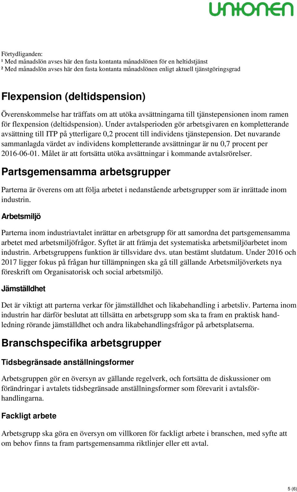 Under avtalsperioden gör arbetsgivaren en kompletterande avsättning till ITP på ytterligare 0,2 procent till individens tjänstepension.