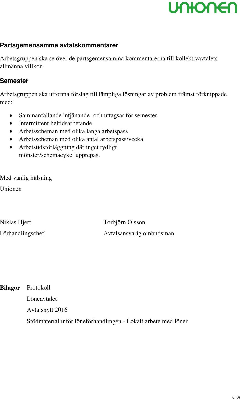 heltidsarbetande Arbetsscheman med olika långa arbetspass Arbetsscheman med olika antal arbetspass/vecka Arbetstidsförläggning där inget tydligt mönster/schemacykel