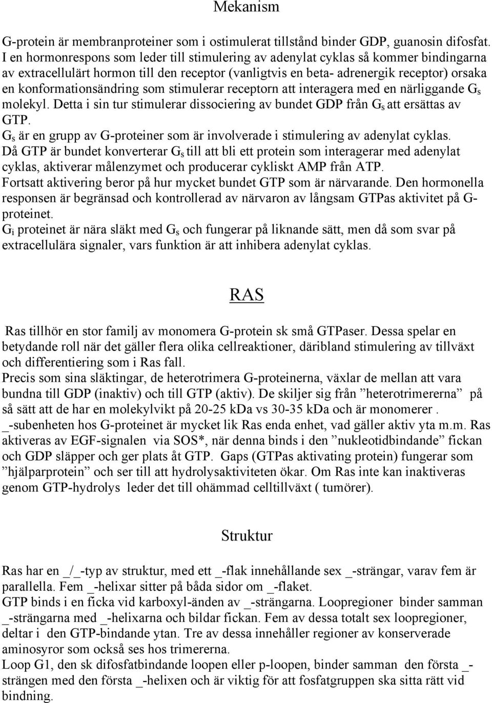 konformationsändring som stimulerar receptorn att interagera med en närliggande G s molekyl. Detta i sin tur stimulerar dissociering av bundet GDP från G s att ersättas av GTP.