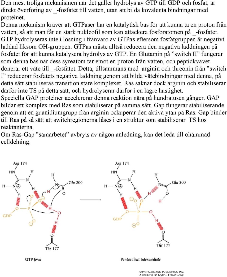 GTP hydrolyseras inte i lösning i frånvaro av GTPas eftersom fosfatgruppen är negativt laddad liksom OH-gruppen.