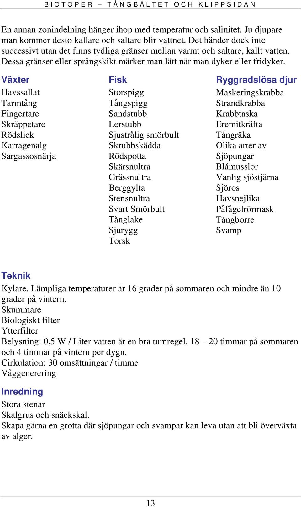 Växter Havssallat Tarmtång Fingertare Skräppetare Rödslick Karragenalg Sargassosnärja Fisk Storspigg Tångspigg Sandstubb Lerstubb Sjustrålig smörbult Skrubbskädda Rödspotta Skärsnultra Grässnultra