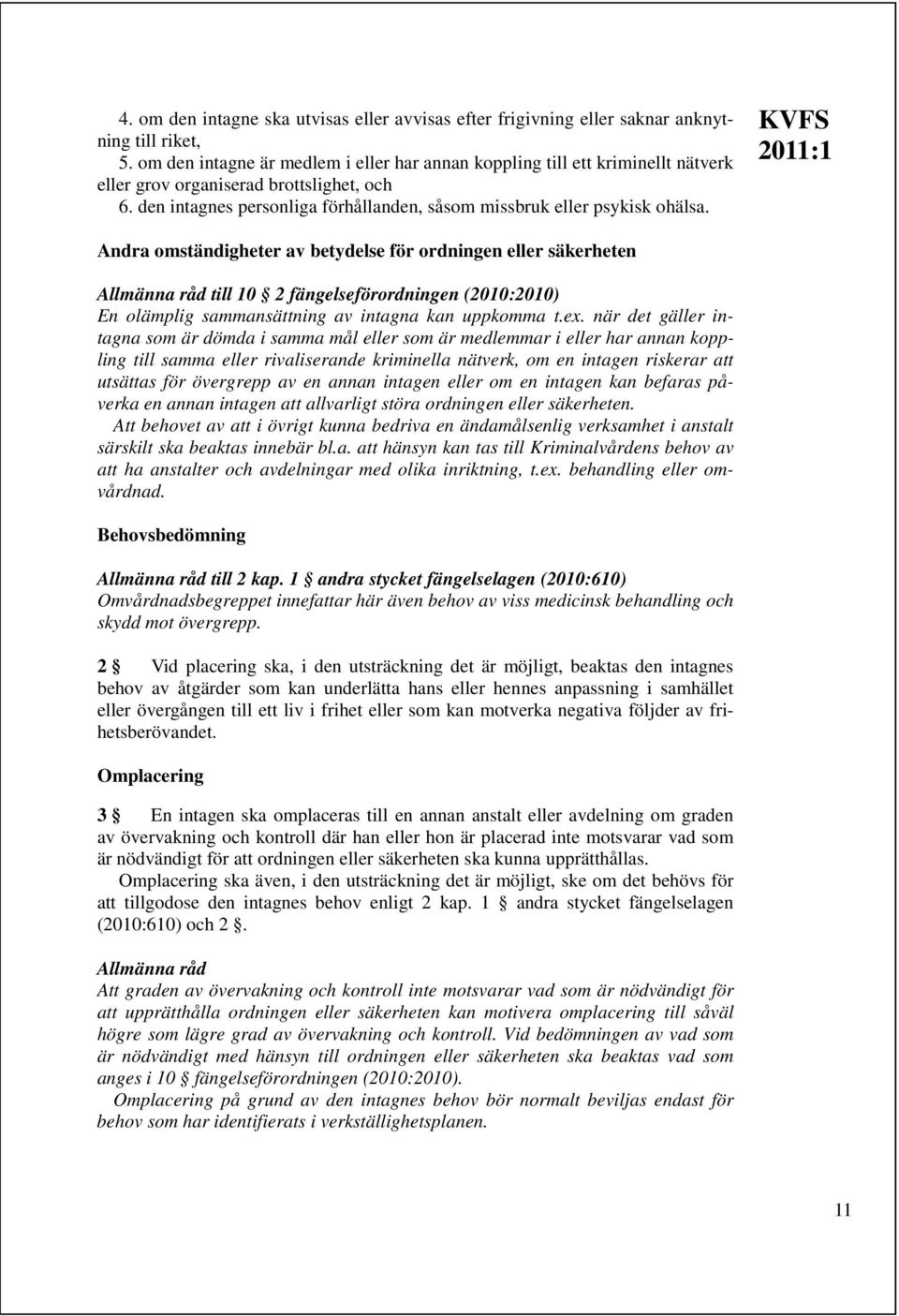 KVFS Andra omständigheter av betydelse för ordningen eller säkerheten till 10 2 fängelseförordningen (2010:2010) En olämplig sammansättning av intagna kan uppkomma t.ex.