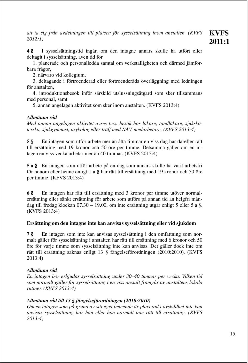 planerade och personalledda samtal om verkställigheten och därmed jämförbara frågor, 2. närvaro vid kollegium, 3.