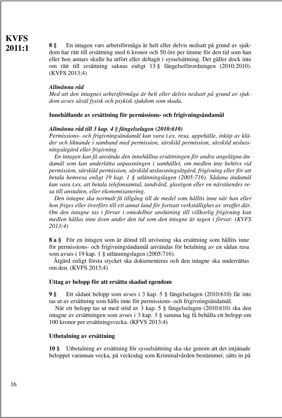 (KVFS 2013:4) Med att den intagnes arbetsförmåga är helt eller delvis nedsatt på grund av sjukdom avses såväl fysisk och psykisk sjukdom som skada.